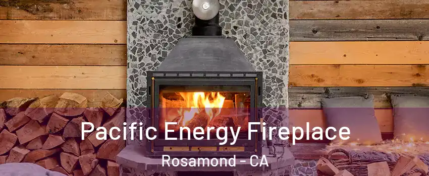  Pacific Energy Fireplace Rosamond - CA