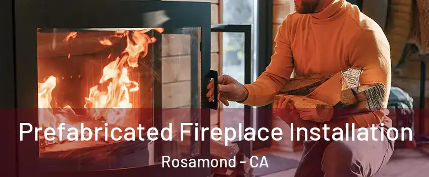  Prefabricated Fireplace Installation Rosamond - CA