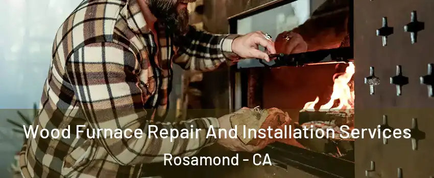  Wood Furnace Repair And Installation Services Rosamond - CA
